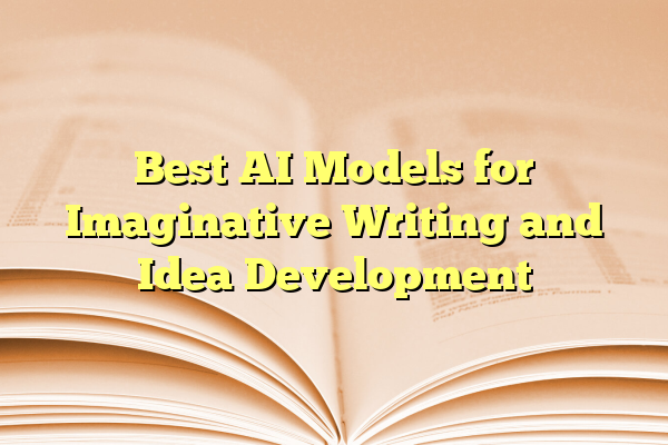 Best AI Models for Imaginative Writing and Idea Development