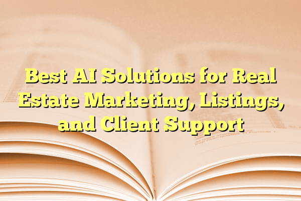 Best AI Solutions for Real Estate Marketing, Listings, and Client Support