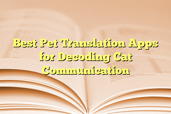 Best Pet Translation Apps for Decoding Cat Communication