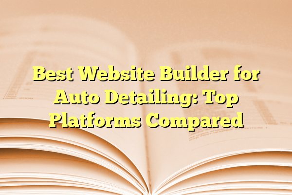 Best Website Builder for Auto Detailing: Top Platforms Compared