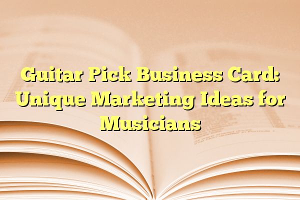 Guitar Pick Business Card: Unique Marketing Ideas for Musicians