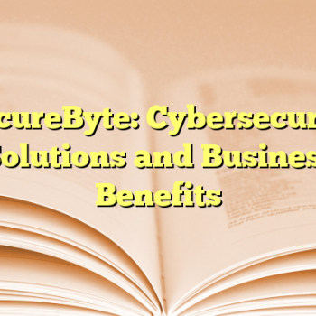 SecureByte: Cybersecurity Solutions and Business Benefits