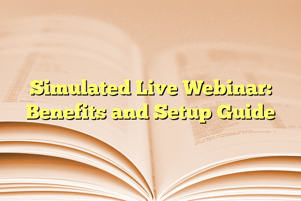 Simulated Live Webinar: Benefits and Setup Guide