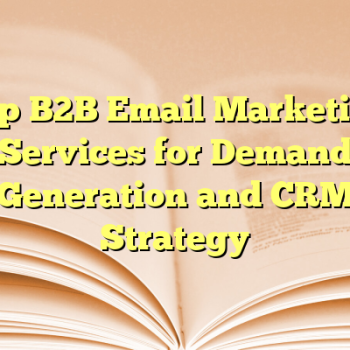 Top B2B Email Marketing Services for Demand Generation and CRM Strategy