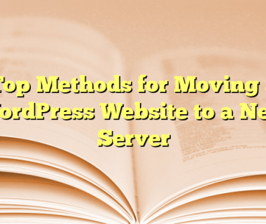 Top Methods for Moving a WordPress Website to a New Server