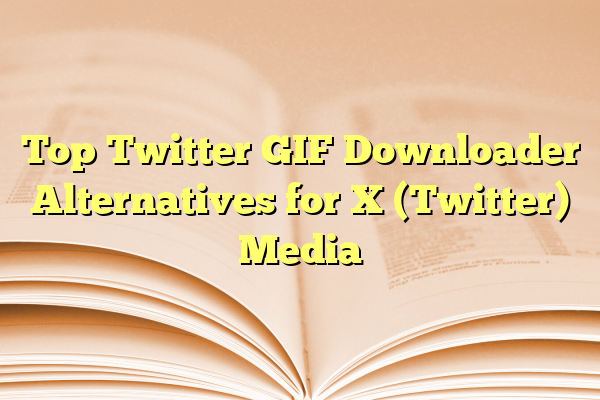 Top Twitter GIF Downloader Alternatives for X (Twitter) Media