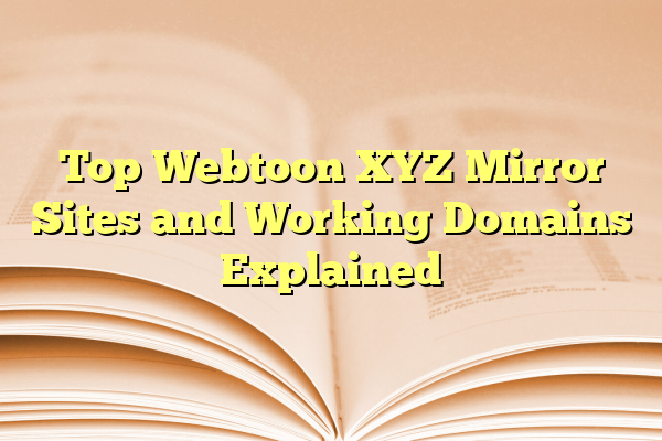 Top Webtoon XYZ Mirror Sites and Working Domains Explained