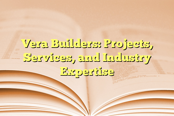 Vera Builders: Projects, Services, and Industry Expertise