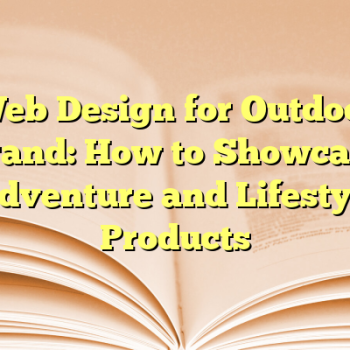 Web Design for Outdoor Brand: How to Showcase Adventure and Lifestyle Products