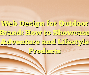 Web Design for Outdoor Brand: How to Showcase Adventure and Lifestyle Products
